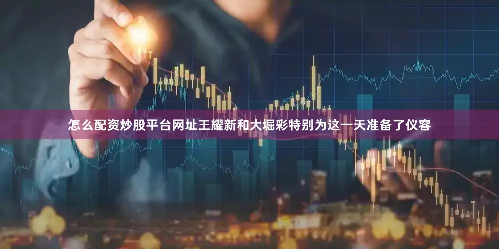 怎么配资炒股平台网址王耀新和大堀彩特别为这一天准备了仪容