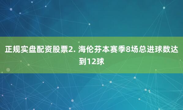 正规实盘配资股票　　2. 海伦芬本赛季8场总进球数达到12球